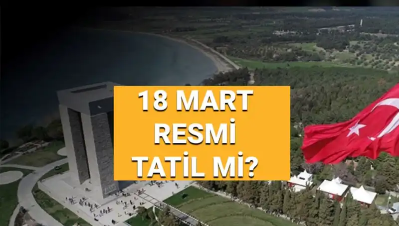 18 Mart’ta Resmi Tatil Var mı? Çanakkale Zaferi’ne Özel Anma Törenleri