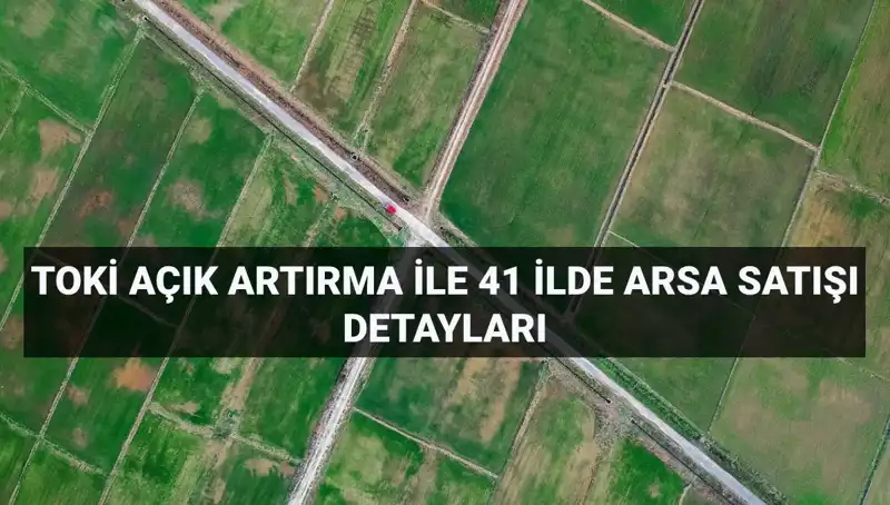 TOKİ Açık Artırma ile 306 Arsa Satışı Gerçekleştiriyor