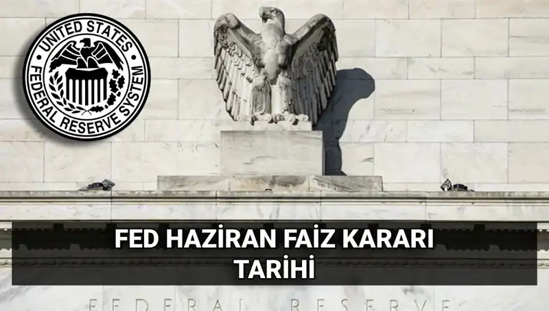 Haziran FED Faiz Kararı Ne Zaman Açıklanacak? Tüm Gözler FED’de!